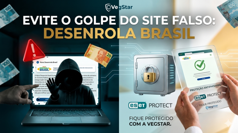 Alerta de segurança: Entenda como funciona o golpe do site falso do Novo Desenrola Brasil e descubra como proteger seus dados com as soluções ESET da VegStar.