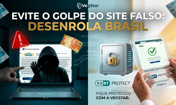 Alerta de segurança: Entenda como funciona o golpe do site falso do Novo Desenrola Brasil e descubra como proteger seus dados com as soluções ESET da VegStar.